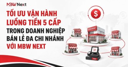 Tối ưu vận hành luồng tiền 5 cấp trong doanh nghiệp bán lẻ đa chi nhánh với MBW Next