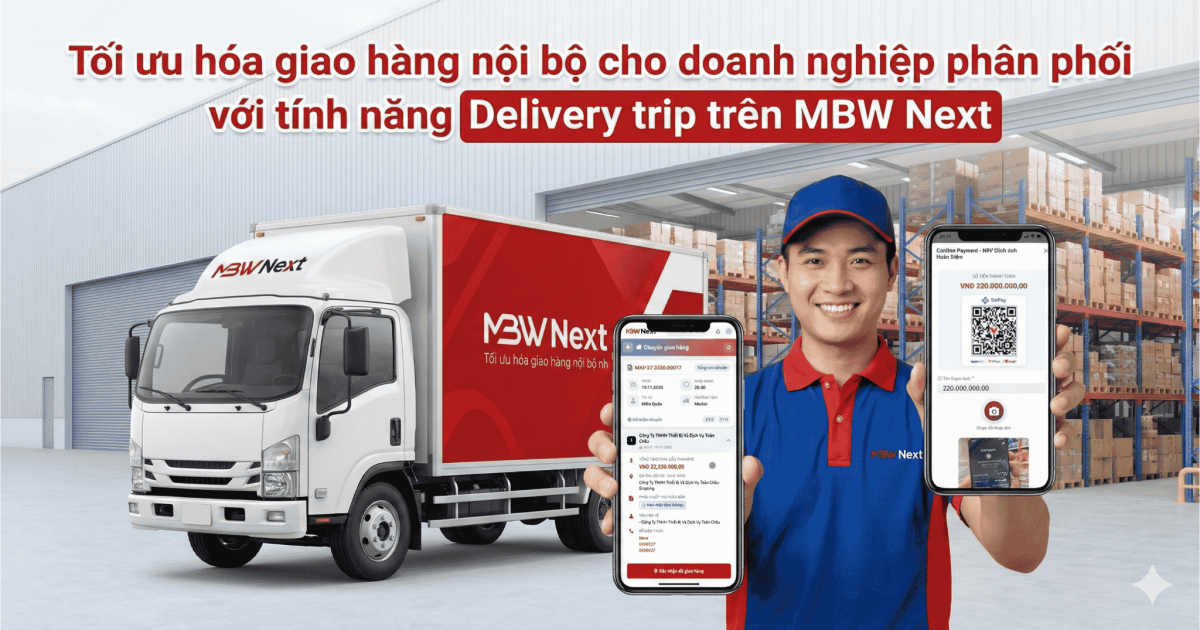 Tối ưu hóa giao hàng nội bộ cho doanh nghiệp phân phối với tính năng Delivery trip trên MBW Next